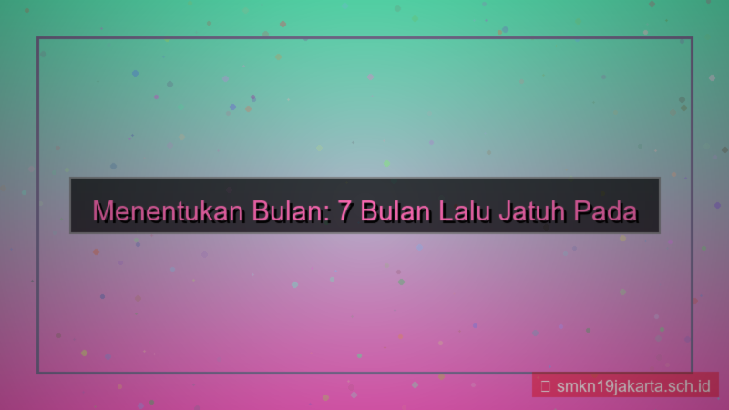 tampilan 7 bulan lalu bulan apa