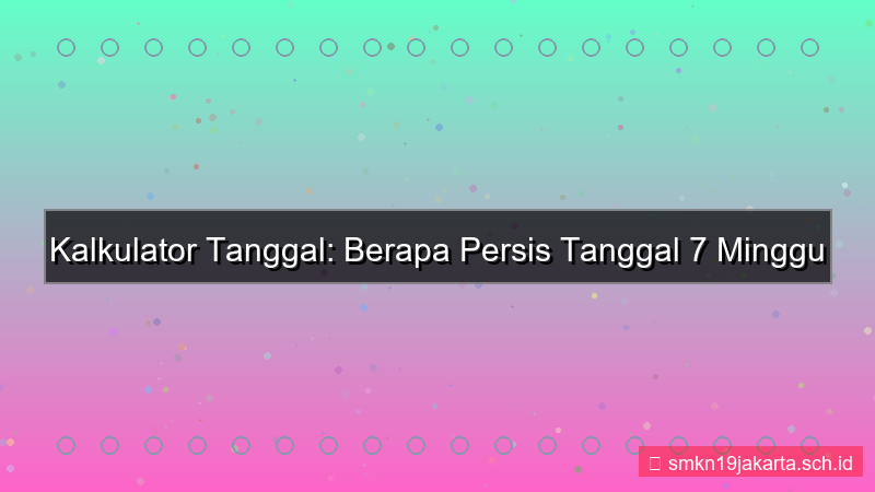 7 minggu yang lalu tanggal berapa