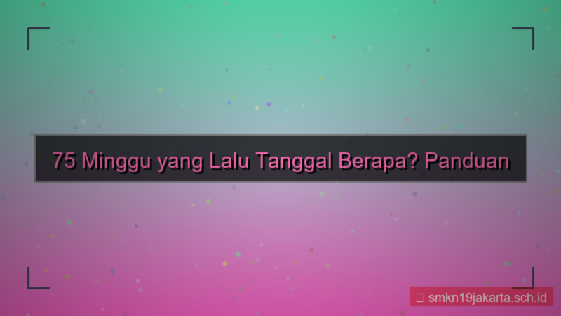 75 minggu yang lalu tanggal berapa