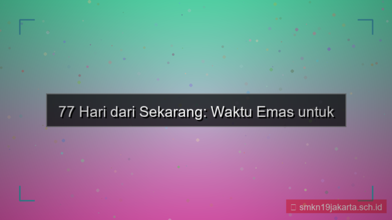 77 hari dari sekarang