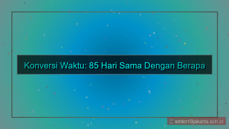 85 hari berapa bulan