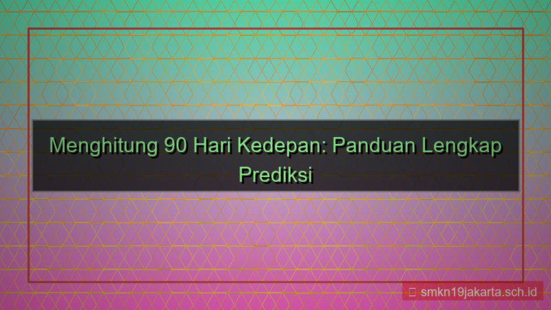 visual 90 hari kedepan tanggal berapa