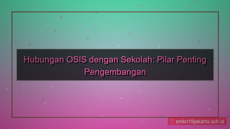 konten apa hubungan osis dengan sekolah