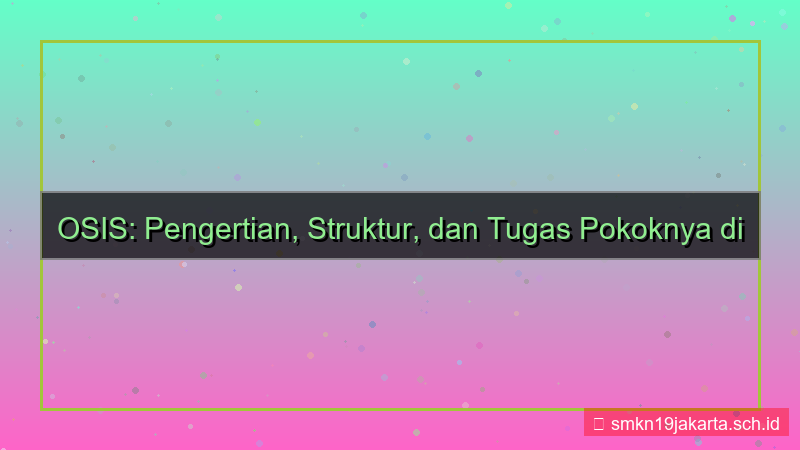 visual apa itu osis dan tugasnya