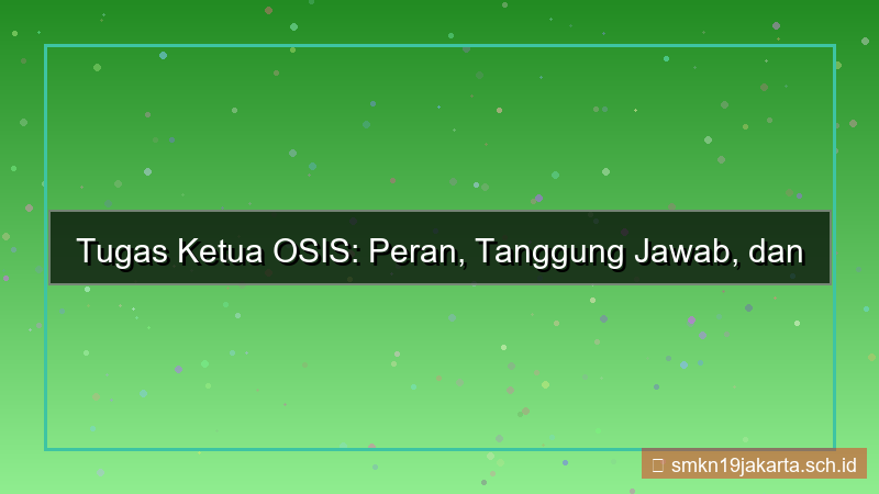 apa saja tugas ketua osis