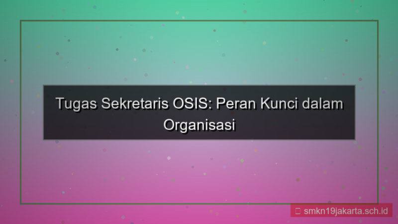 apa tugas sekretaris osis