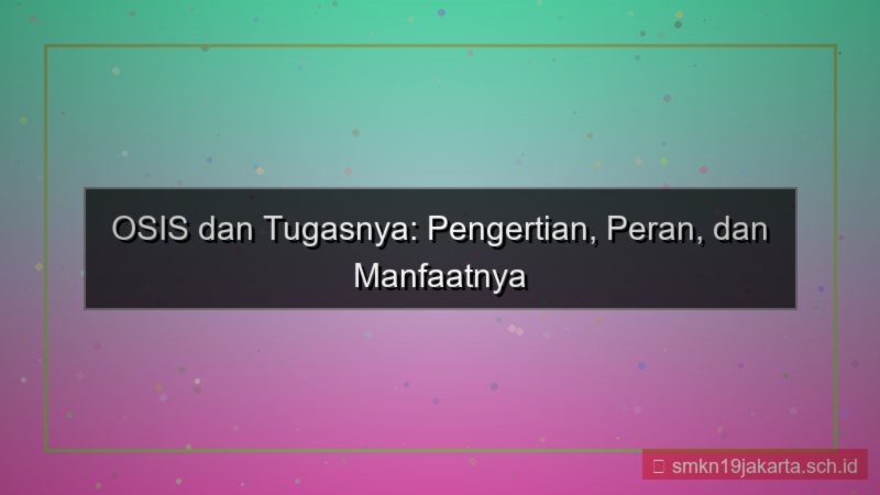 desain apa yang kamu ketahui tentang osis dan tugasnya