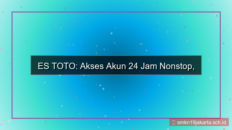 ES TOTO akses akun 24 jam nonstop
