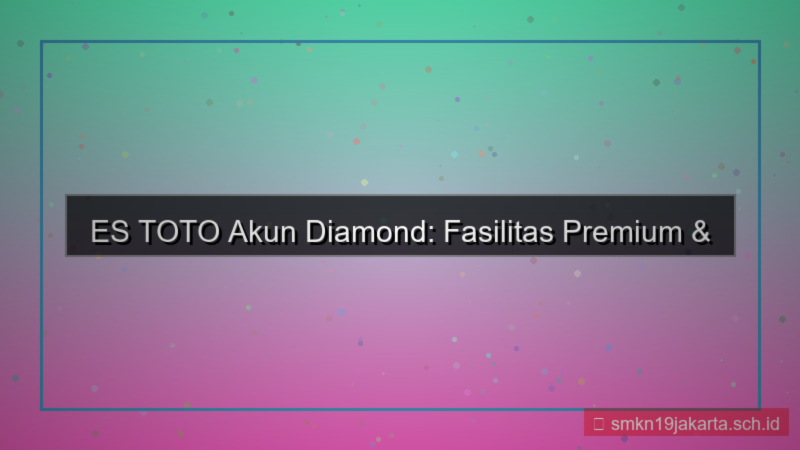 desain ES TOTO fasilitas akun diamond