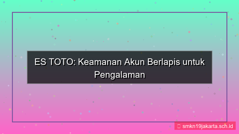 ES TOTO keamanan berlapis akun
