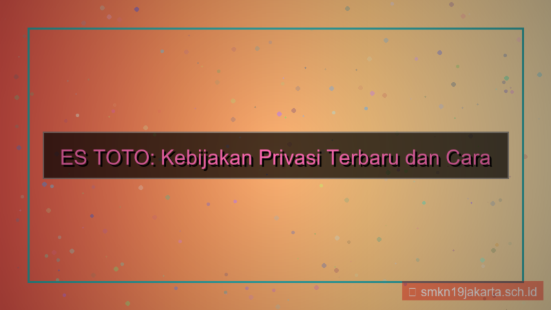 desain ES TOTO kebijakan privasi terbaru