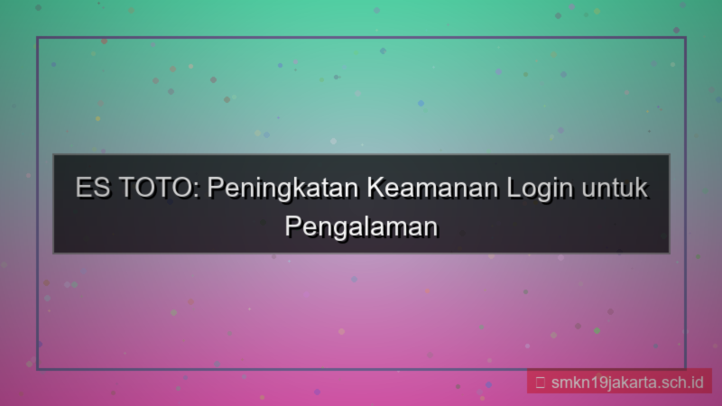 desain ES TOTO peningkatan keamanan login