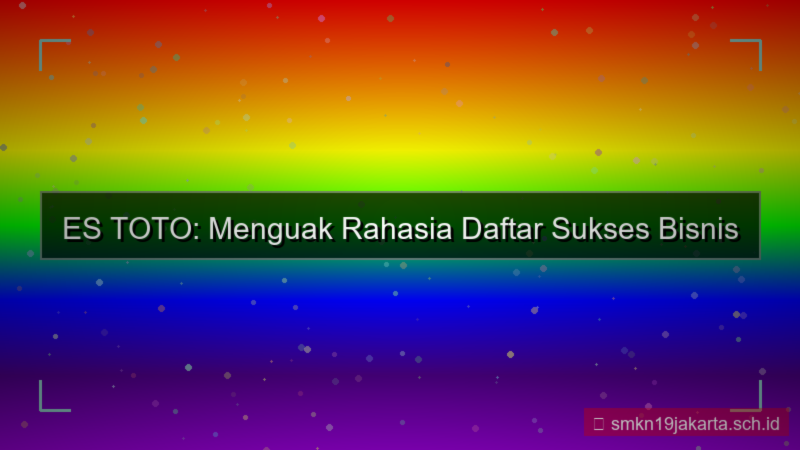 ES TOTO rahasia daftar sukses