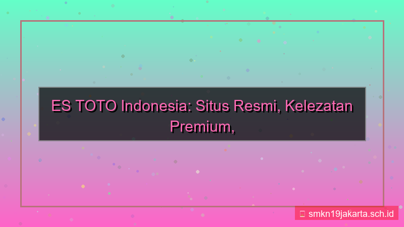 ES TOTO situs resmi estoto indonesia
