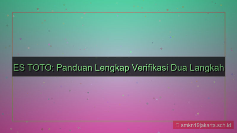 visual ES TOTO verifikasi dua langkah