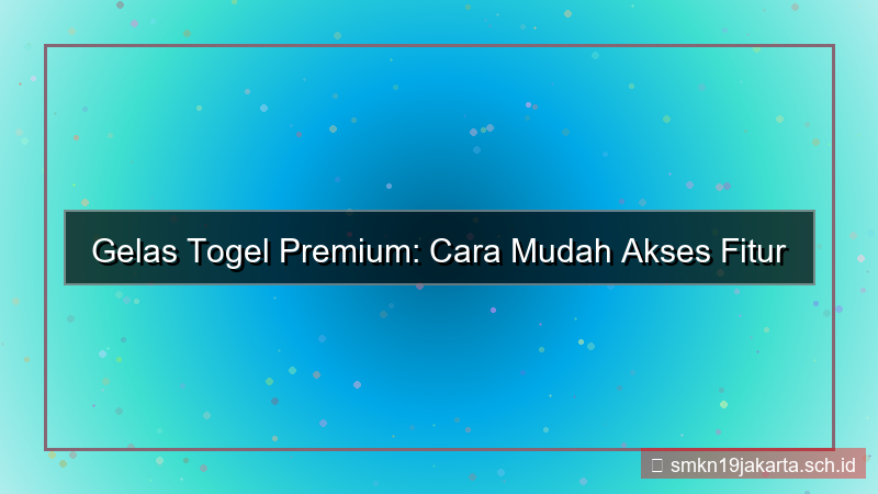 GELAS TOGEL akses fitur premium