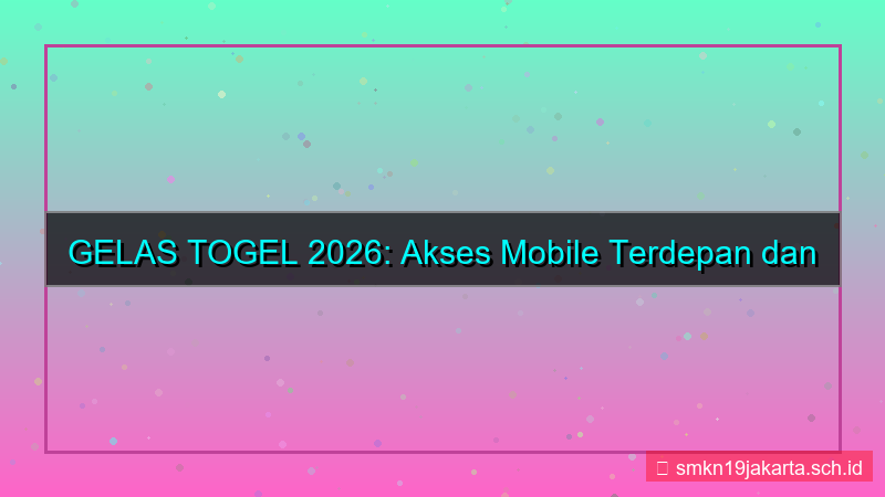 GELAS TOGEL akses mobile friendly 2026