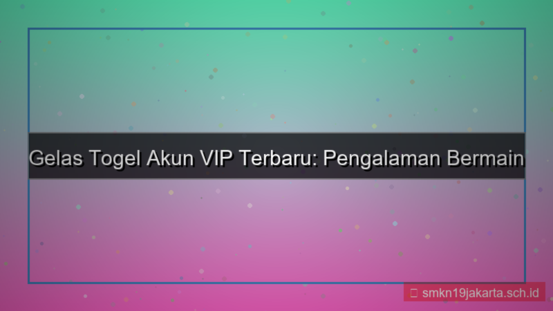 GELAS TOGEL akun vip terbaru