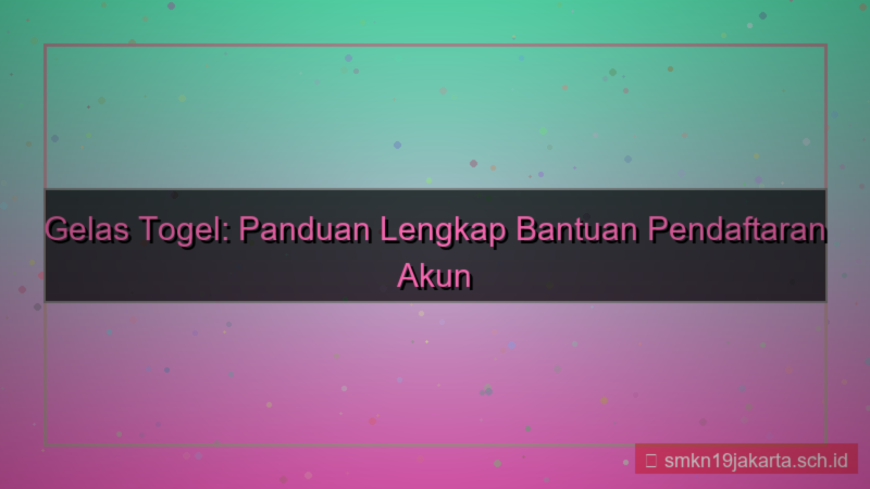 tampilan GELAS TOGEL bantuan pendaftaran akun