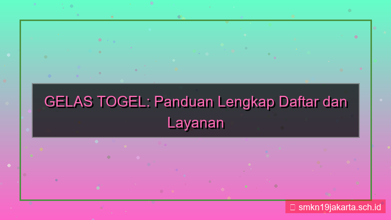 GELAS TOGEL customer service daftar