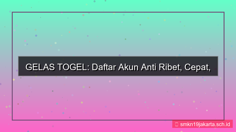 GELAS TOGEL daftar akun anti ribet