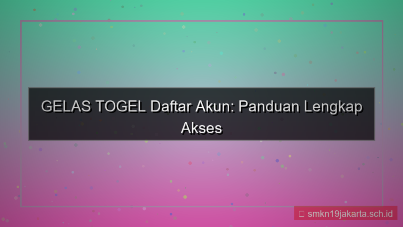 GELAS TOGEL daftar akun full akses 2026