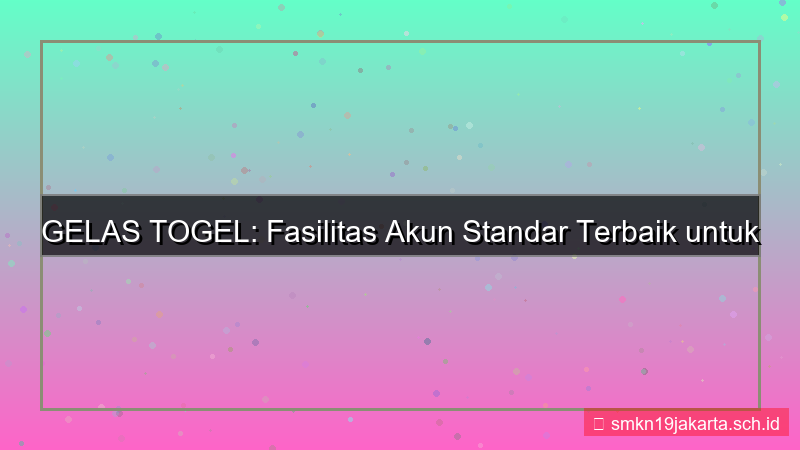 visual GELAS TOGEL fasilitas akun standar