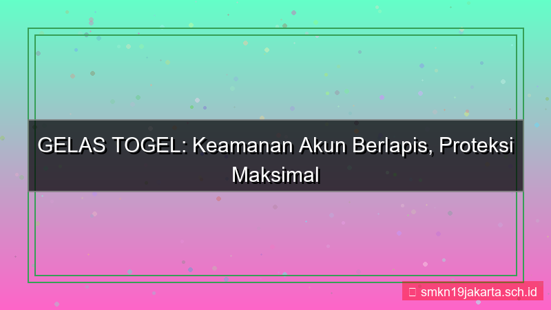 visual GELAS TOGEL keamanan berlapis akun
