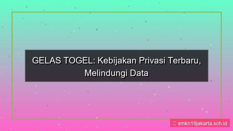 GELAS TOGEL kebijakan privasi terbaru