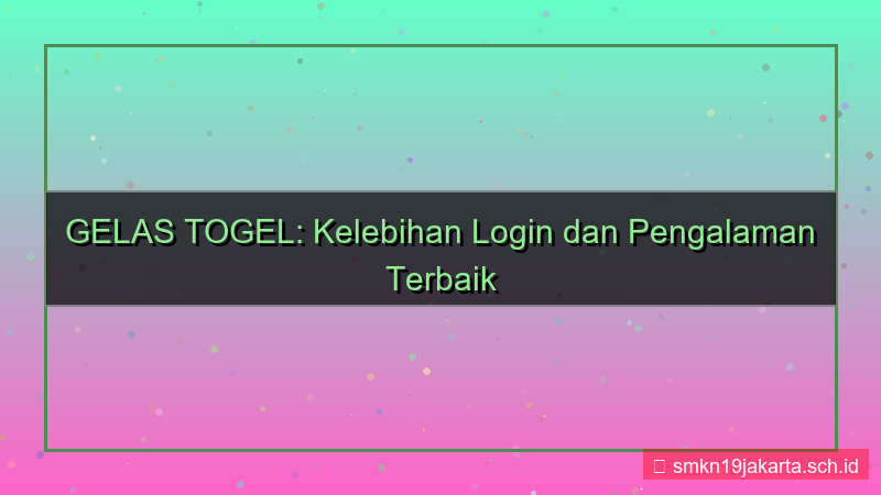 konten GELAS TOGEL kelebihan login gelastogel