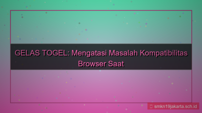 tampilan GELAS TOGEL kompatibilitas browser login