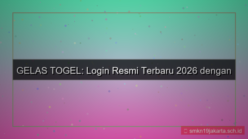 GELAS TOGEL login resmi terbaru 2026