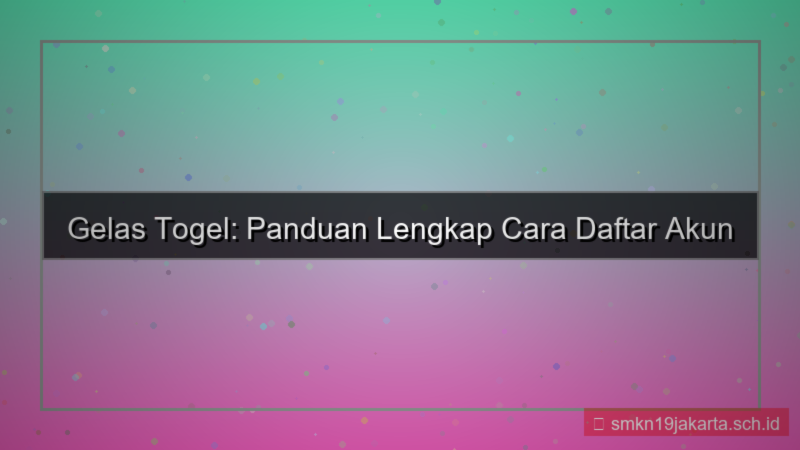 tampilan GELAS TOGEL panduan daftar akun