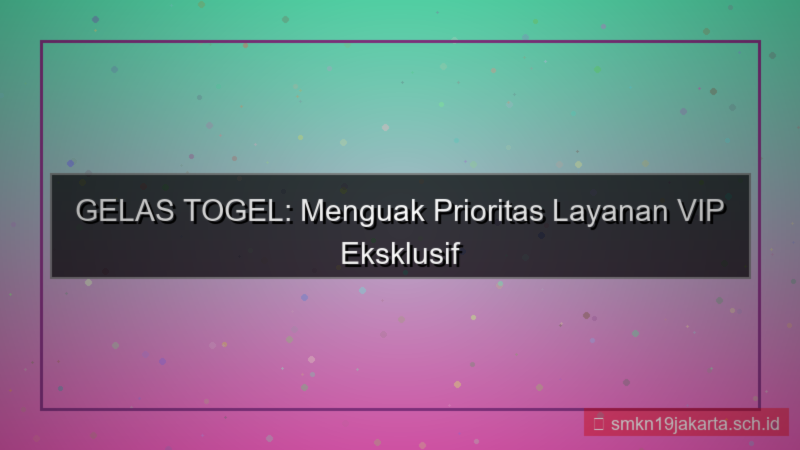 desain GELAS TOGEL prioritas layanan vip