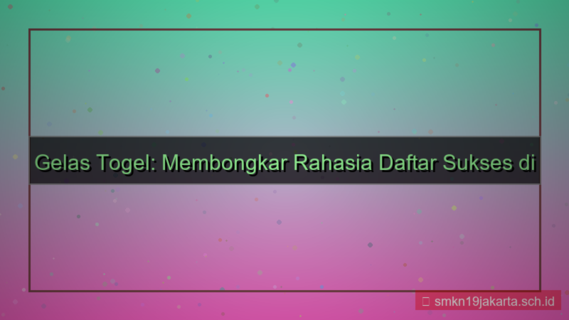desain GELAS TOGEL rahasia daftar sukses