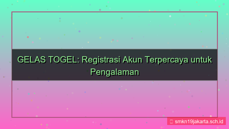 konten GELAS TOGEL registrasi akun terpercaya