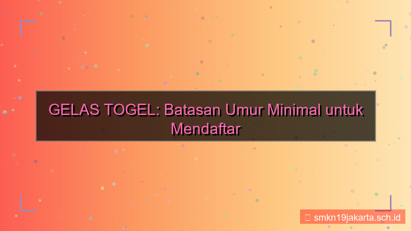 GELAS TOGEL umur minimal daftar