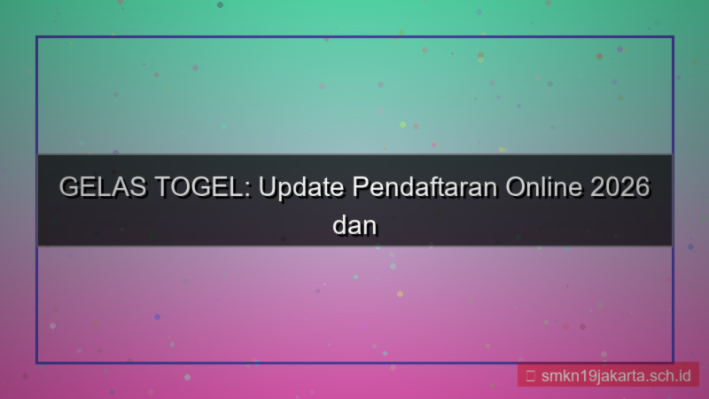 tampilan GELAS TOGEL update pendaftaran online 2026