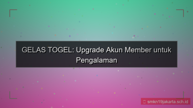 konten GELAS TOGEL upgrade akun member