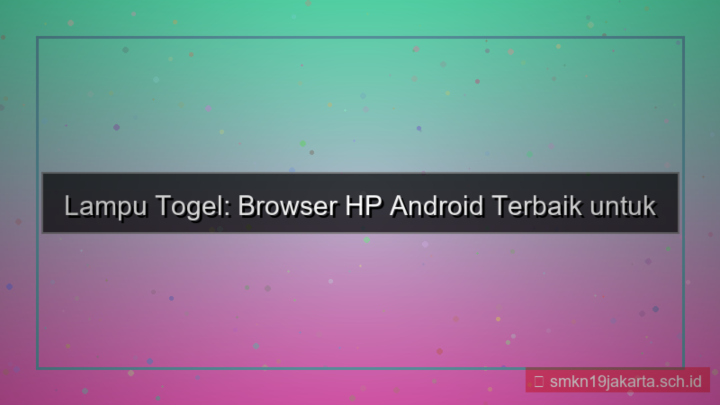 ilustrasi LAMPU TOGEL browser hp android terbaik