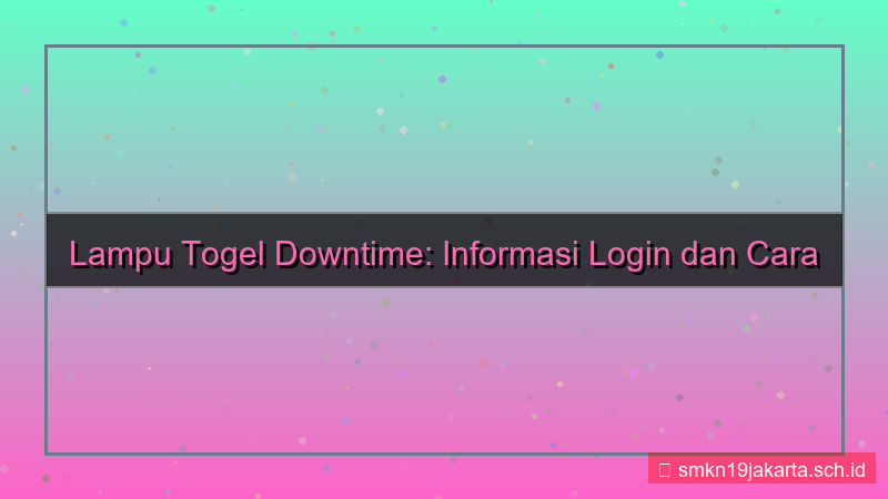 ilustrasi LAMPU TOGEL downtime informasi login