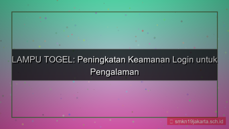 ilustrasi LAMPU TOGEL peningkatan keamanan login