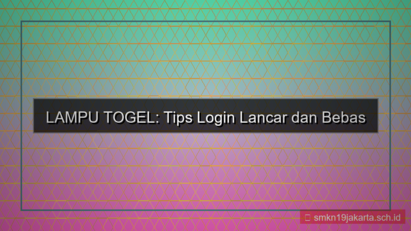 LAMPU TOGEL tips login lancar