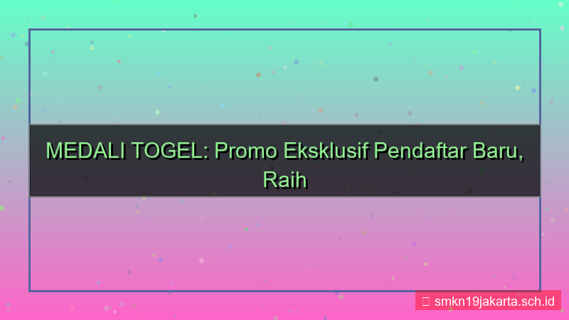 konten MEDALI TOGEL promo khusus pendaftar baru