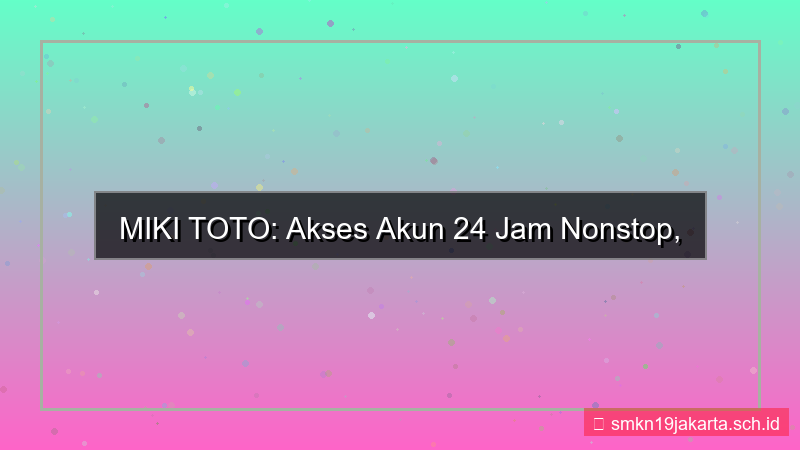 MIKI TOTO akses akun 24 jam nonstop