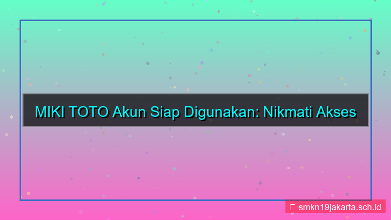 MIKI TOTO akun siap digunakan langsung
