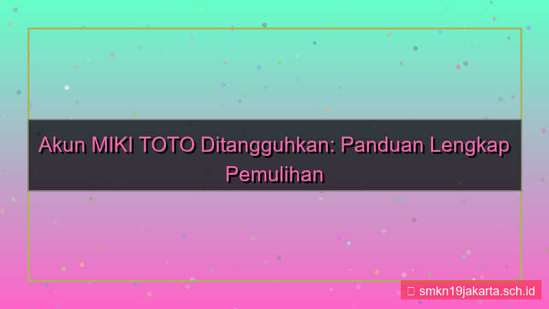 desain MIKI TOTO akun suspend pemulihan