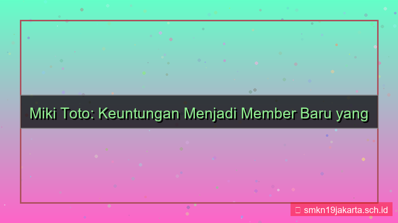 visual MIKI TOTO benefit member baru