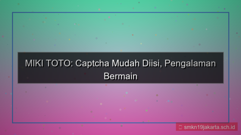 MIKI TOTO captcha mudah diisi
