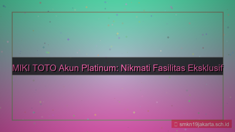 gambar MIKI TOTO fasilitas akun platinum